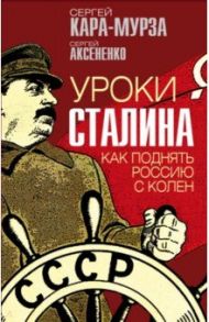 Уроки Сталина. Как поднять Россию с колен / Кара-Мурза Сергей Георгиевич, Аксененко Сергей Иванович