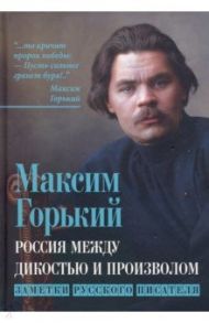 Россия между дикостью и произволом. Заметки русского писателя / Горький Максим