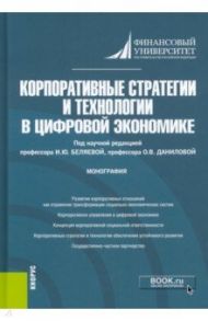 Корпоративные стратегии и технологии в цифровой экономике. Монография / Беляева Ирина Юрьевна, Данилова Ольга Викторовна, Ашмарина С. И.