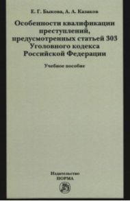 Особенности квалификации преступлений, предусмотренных статьей 303 Уголовного кодекса РФ / Быкова Елена Георгиевна, Казаков Александр Алексеевич