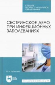 Сестринское дело при инфекционных заболеваниях. Учебное пособие для СПО / Рабинович Ирина Владимировна