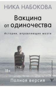 Вакцина от одиночества. Истории, вправляющие мозги. Полная версия / Набокова Ника