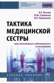 Тактика медицинской сестры при неотложных заболеваниях и состояниях. Учебное пособие / Лычев Валерий Германович, Карманов Виталий Константинович, Савельев Владимир Михайлович