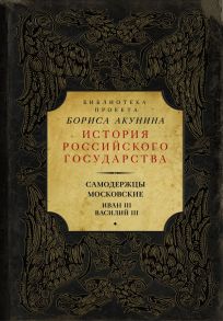 Самодержцы московские. Иван III. Василий III - Акунин Борис