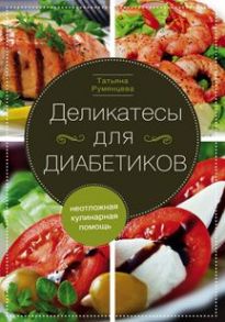 Деликатесы для диабетиков.  Неотложная кулинарная помощь - Румянцева Т.