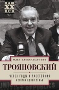 Через годы и расстояния. История одной семьи - Трояновский О.А.