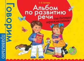 Альбом по развитию речи для будущ. первоклассников - Батяева Светлана Вадимовна