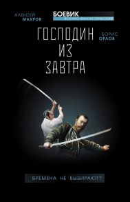 Господин из завтра. Книга 1. Времена не выбирают? - Махров Алексей Михайлович, Орлов Борис