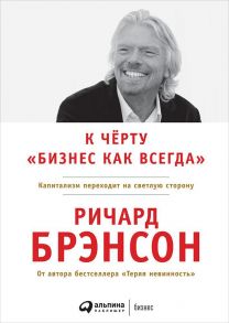 К черту "бизнес как всегда": Капитализм переходит на светлую сторону - Брэнсон Ричард