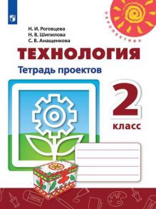 Роговцева. Технология. Тетрадь проектов. 2 класс -Перспектива - Роговцева Н.И., Шипилова Надежда Владимировна, Анащенкова Светлана Всеволодовна