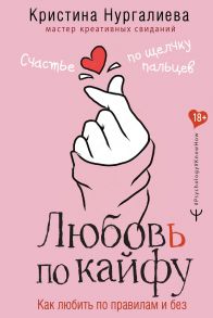 Любовь по кайфу. Как любить по правилам и без (с автографом) - Нургалиева Кристина