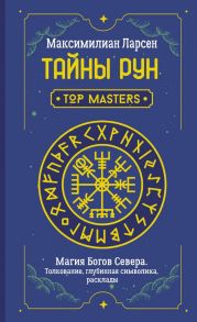 Тайны рун. Top Masters. Магия Богов Севера. Толкование, глубинная символика, расклады - Ларсен Максимилиан