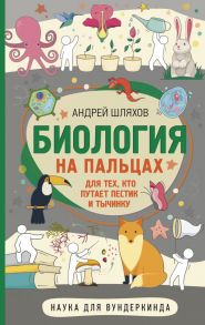 Биология для тех, кто путает пестик и тычинку - Шляхов Андрей Левонович