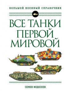 Все танки Первой Мировой войны. Самая полная энциклопедия - Федосеев Семен Леонидович