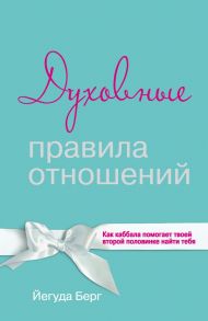 Духовные правила отношений. Как каббала помогает твоей второй половинке найти тебя - Берг Йегуда