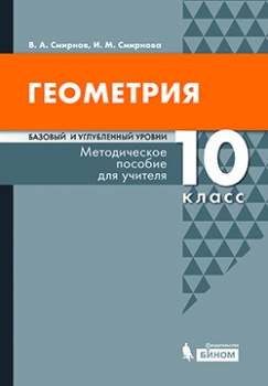 Смирнов В.А., Смирнова И.М. Геометрия. Базовый и углубленный уровни. Методическое пособие для учителя. 10 класс