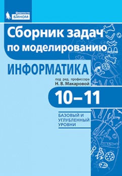 Макарова Н.В. и др. Информатика. Сборник задач по моделированию. Базовый и углубленный уровни. 10-11 классы