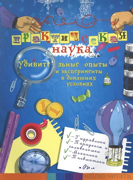 Практическая наука: удивительные опыты и эксперименты в домашних условиях