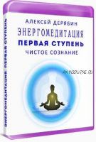 Энергомедитация. Первая ступень Чистое сознание (Алексей Дерябин)