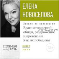 [Прямая речь] Лекция «Враги отношений: обиды, раздражение и претензии. Как их победить?» (Елена Новоселова)