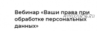 Ваши права при обработке персональных данных (Надежда Дерменжи)