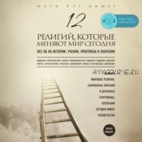 12 религий, которые меняют мир сегодня (Мэри Пэт Фишер)