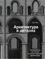 Архитектура в деталях. Путеводитель по стилям и эпохам мировой архитектуры (Эмили Коул)