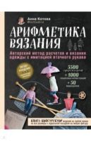 Арифметика вязания. Авторский метод расчетов и вязания одежды с имитацией (Анна Котова)