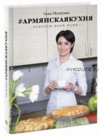 Армянская кухня. Рецепты моей мамы (Анна Мелкумян)