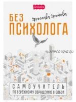 Без психолога. Самоучитель по бережному обращению с собой (Громова Ярослава)