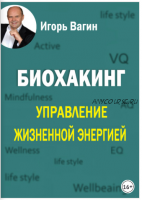 Биохакинг. Управление жизненной энергией (Игорь Вагин)