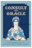 Consult the Oracle: A Victorian Guide to Folklore and Fortune Telling (Gabriel Nostradamus)