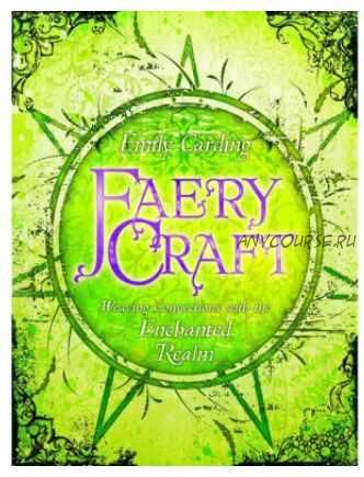 Faery Craft: Weaving Connections with the Enchanted Realm (Emily Carding)