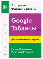 Google Таблицы. Это просто. Функции и приемы (Евгений Намоконов, Ренат Шагабутдинов)