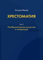 Хрестоматия. В 3 томах. Том 3. Изобразительное искусство и литература (Зигмунд Фрейд)