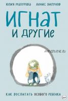 Игнат и другие. Как воспитать особого ребенка (Юлия Мазурова, Денис Билунов)