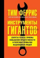 Инструменты гигантов. Секреты успеха, приемы повышения продуктивности и полезные привычки (Тимоти Феррис)