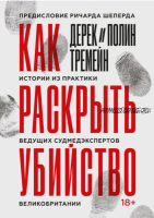 Как раскрыть убийство. Истории из практики ведущих судмедэкспертов Великобритании (Дерек Тремейн, Полин Тремейн)