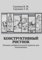 Конструктивный рисунок. Основы изобразительной грамоты для начинающих (Вера Саунина, Ульяна Саунина)