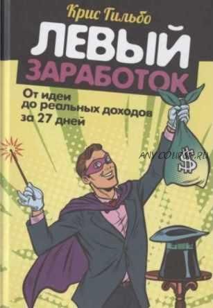 Левый заработок. От идеи до реальных доходов за 27 дней (Крис Гильбо)