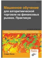 Машинное обучение для алгоритмической торговли на финансовых рынках. Практикум (Стефан Янсен)