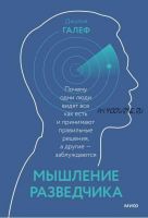 Мышление разведчика. Почему одни люди видят всё как есть и принимают правильные решения, а другие - заблуждаются (Джулия Галеф)