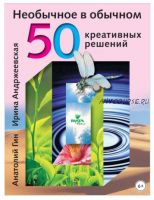 Необычное в обычном. 50 креативных решений (Анатолий Гин, Ирина Андржеевская)