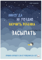 Никогда не поздно научить ребенка засыпать. Правила хорошего сна от рождения до 6 лет (Крейг Канапари)