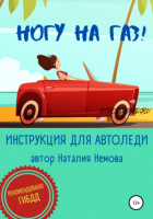 Ногу на газ! Инструкция для автоледи (Наталия Немова)