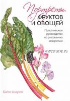 Портреты фруктов и овощей. Практическое руководство по рисованию акварелью (Билли Шоуэлл)