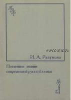 Потаенное знание современной русской семьи. Быт. Фольклор. История (Ирина Разумова)