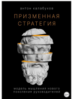 Призменная стратегия. Модель мышления нового поколения руководителей (Антон Калабухов)