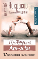 Пробуждение женщины. 17 мудрых уроков счастья и любви (Анатолий Некрасов, Людмила Моторина)