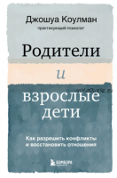 Родители и взрослые дети. Как разрешить конфликты и восстановить отношения (Джошуа Коулман)